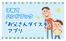 子育てハンドブック「お父さんダイスキ」アプリ